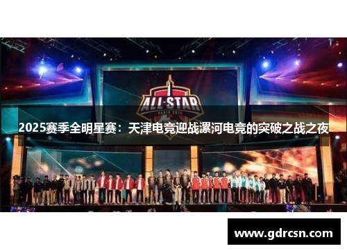2025赛季全明星赛：天津电竞迎战漯河电竞的突破之战之夜