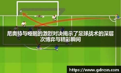 尼奥特与哑眠的激烈对决揭示了足球战术的深层次博弈与精彩瞬间
