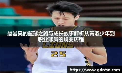 赵岩昊的篮球之路与成长故事解析从青涩少年到职业球员的蜕变历程